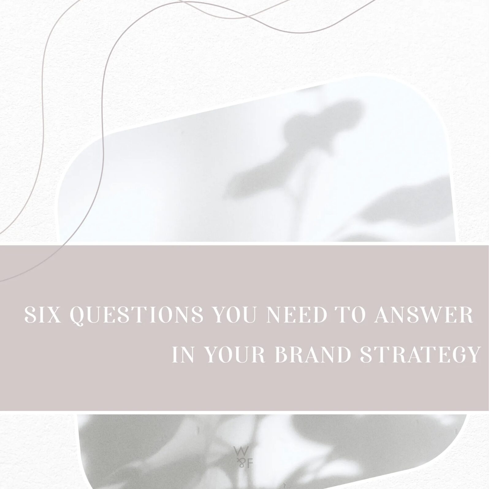 Six Questions You Need Answered in Your Brand Strategy 